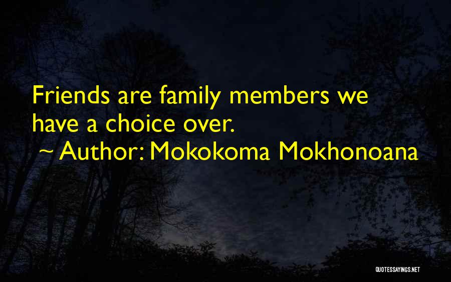 Mokokoma Mokhonoana Quotes: Friends Are Family Members We Have A Choice Over.