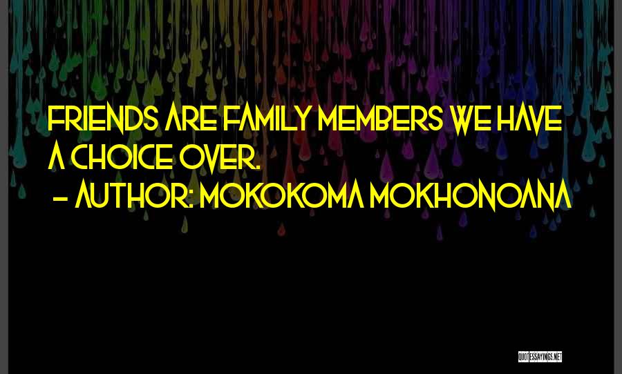 Mokokoma Mokhonoana Quotes: Friends Are Family Members We Have A Choice Over.
