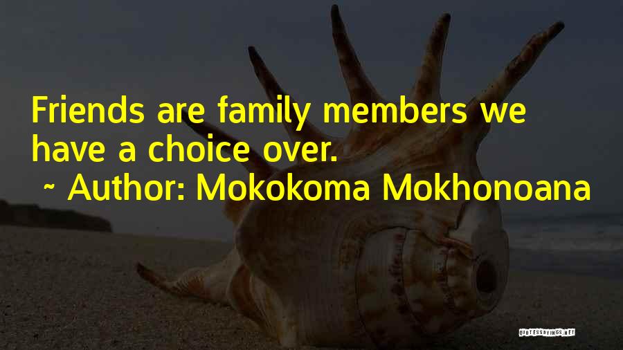 Mokokoma Mokhonoana Quotes: Friends Are Family Members We Have A Choice Over.