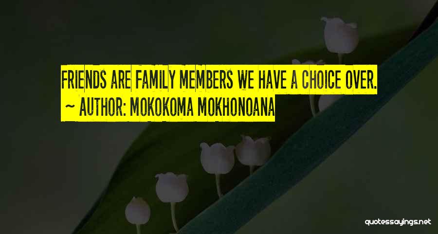 Mokokoma Mokhonoana Quotes: Friends Are Family Members We Have A Choice Over.