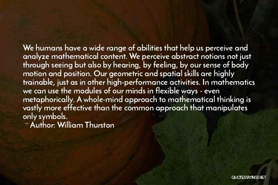 William Thurston Quotes: We Humans Have A Wide Range Of Abilities That Help Us Perceive And Analyze Mathematical Content. We Perceive Abstract Notions