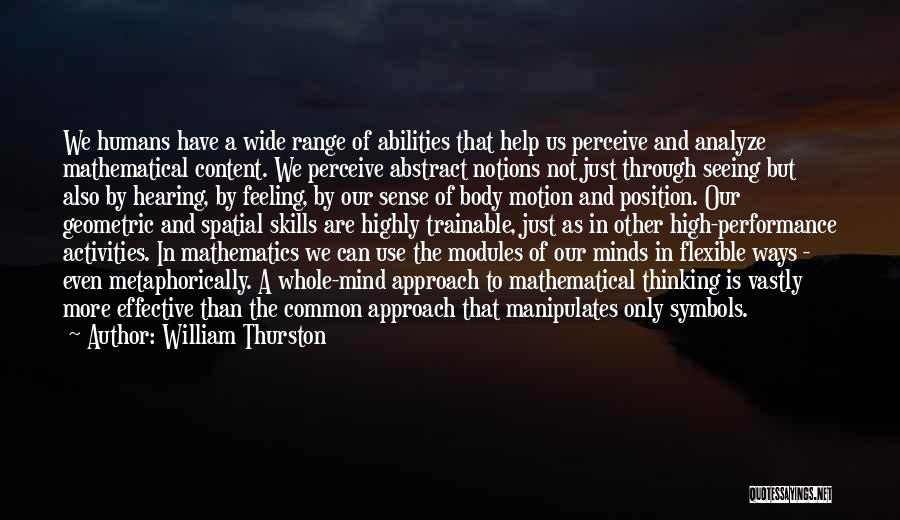 William Thurston Quotes: We Humans Have A Wide Range Of Abilities That Help Us Perceive And Analyze Mathematical Content. We Perceive Abstract Notions