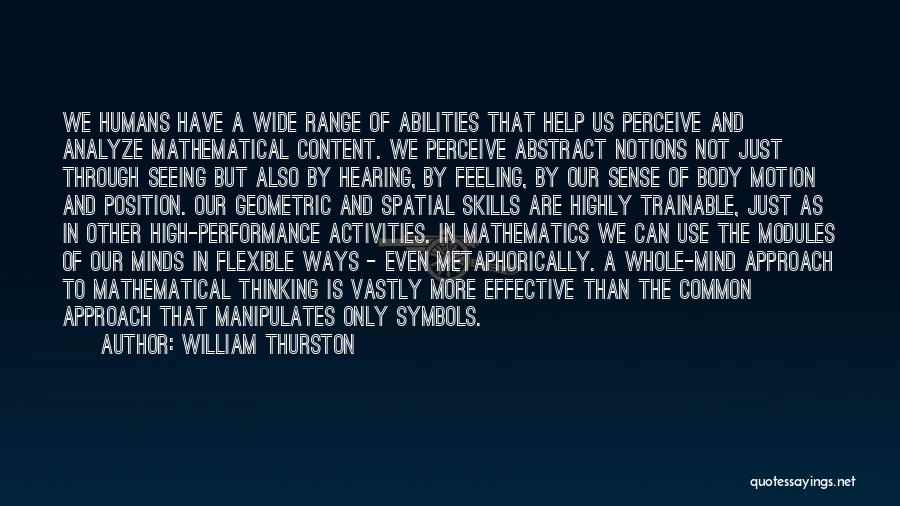 William Thurston Quotes: We Humans Have A Wide Range Of Abilities That Help Us Perceive And Analyze Mathematical Content. We Perceive Abstract Notions