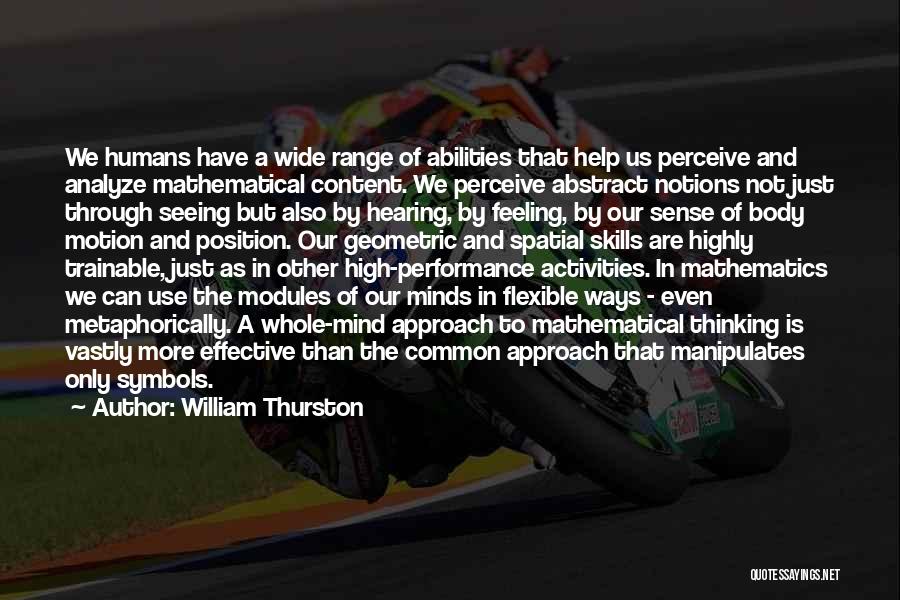 William Thurston Quotes: We Humans Have A Wide Range Of Abilities That Help Us Perceive And Analyze Mathematical Content. We Perceive Abstract Notions