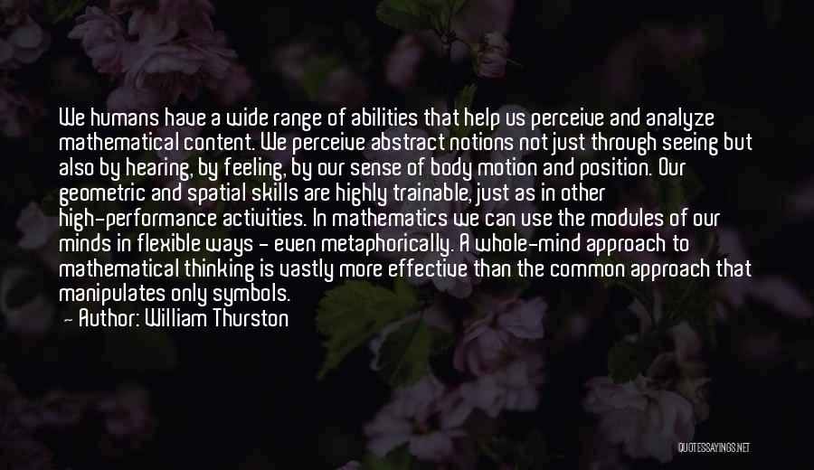 William Thurston Quotes: We Humans Have A Wide Range Of Abilities That Help Us Perceive And Analyze Mathematical Content. We Perceive Abstract Notions