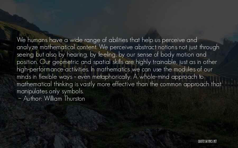 William Thurston Quotes: We Humans Have A Wide Range Of Abilities That Help Us Perceive And Analyze Mathematical Content. We Perceive Abstract Notions