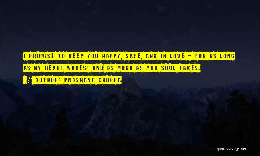 Prashant Chopra Quotes: I Promise To Keep You Happy, Safe, And In Love - For As Long As My Heart Wakes; And As