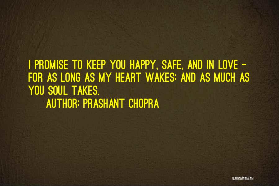 Prashant Chopra Quotes: I Promise To Keep You Happy, Safe, And In Love - For As Long As My Heart Wakes; And As