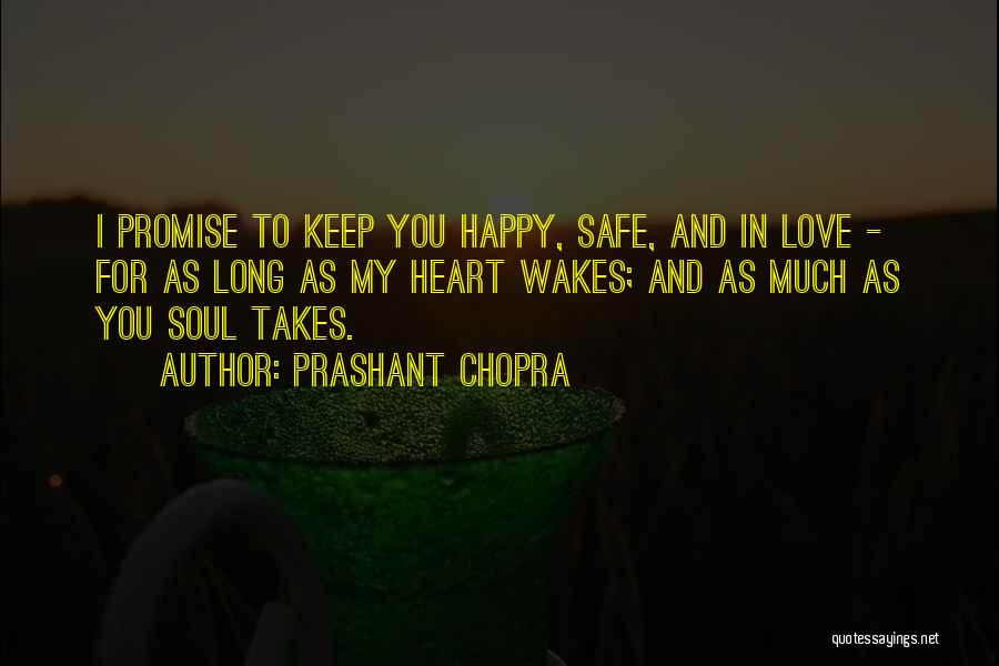 Prashant Chopra Quotes: I Promise To Keep You Happy, Safe, And In Love - For As Long As My Heart Wakes; And As