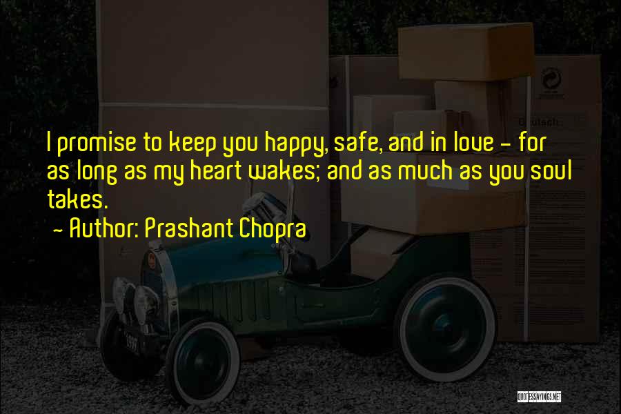 Prashant Chopra Quotes: I Promise To Keep You Happy, Safe, And In Love - For As Long As My Heart Wakes; And As