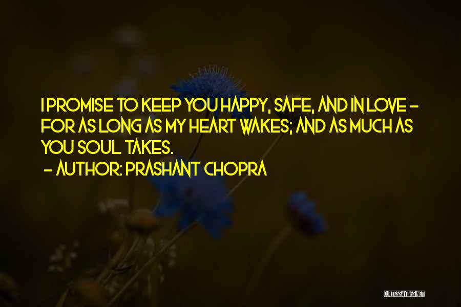 Prashant Chopra Quotes: I Promise To Keep You Happy, Safe, And In Love - For As Long As My Heart Wakes; And As