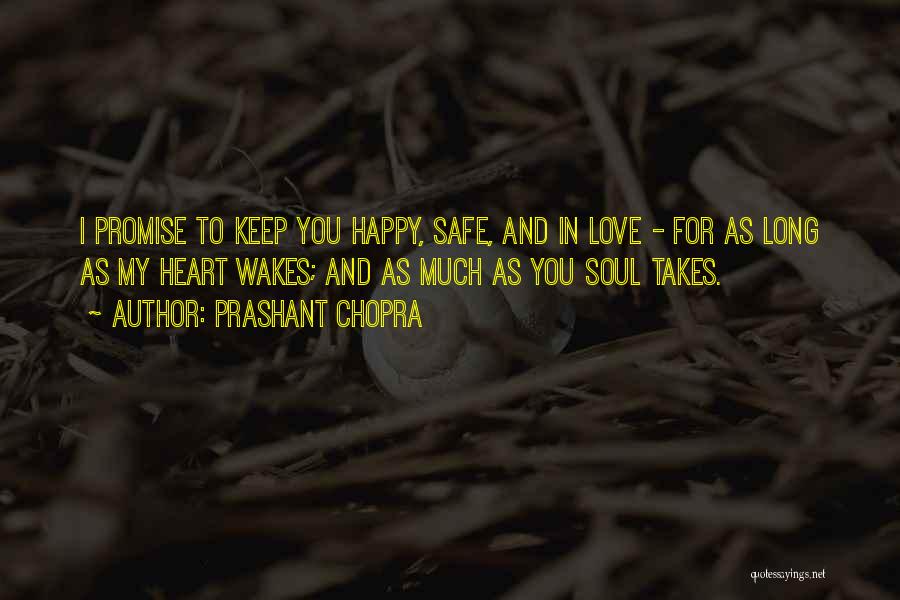 Prashant Chopra Quotes: I Promise To Keep You Happy, Safe, And In Love - For As Long As My Heart Wakes; And As