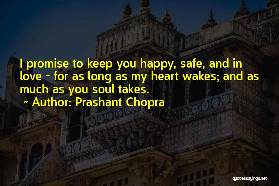 Prashant Chopra Quotes: I Promise To Keep You Happy, Safe, And In Love - For As Long As My Heart Wakes; And As