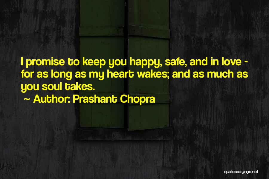 Prashant Chopra Quotes: I Promise To Keep You Happy, Safe, And In Love - For As Long As My Heart Wakes; And As