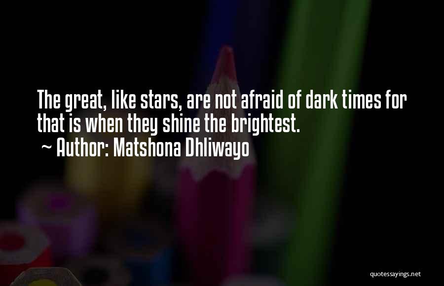 Matshona Dhliwayo Quotes: The Great, Like Stars, Are Not Afraid Of Dark Times For That Is When They Shine The Brightest.