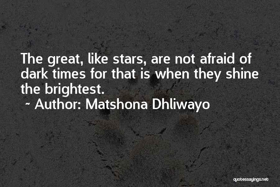 Matshona Dhliwayo Quotes: The Great, Like Stars, Are Not Afraid Of Dark Times For That Is When They Shine The Brightest.