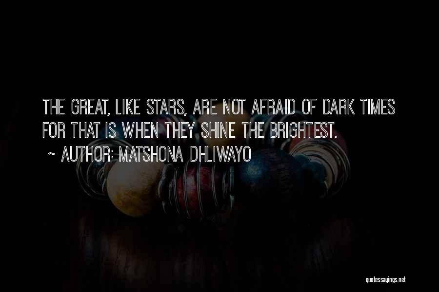 Matshona Dhliwayo Quotes: The Great, Like Stars, Are Not Afraid Of Dark Times For That Is When They Shine The Brightest.