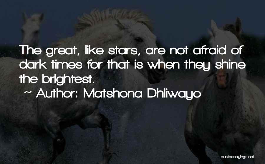 Matshona Dhliwayo Quotes: The Great, Like Stars, Are Not Afraid Of Dark Times For That Is When They Shine The Brightest.