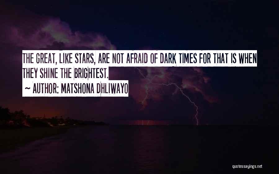 Matshona Dhliwayo Quotes: The Great, Like Stars, Are Not Afraid Of Dark Times For That Is When They Shine The Brightest.