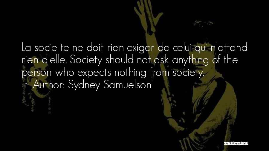 Sydney Samuelson Quotes: La Socie Te Ne Doit Rien Exiger De Celui Qui N'attend Rien D'elle. Society Should Not Ask Anything Of The
