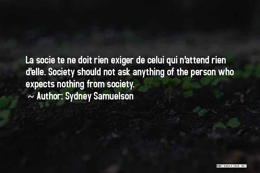 Sydney Samuelson Quotes: La Socie Te Ne Doit Rien Exiger De Celui Qui N'attend Rien D'elle. Society Should Not Ask Anything Of The