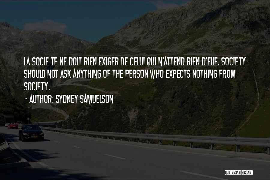 Sydney Samuelson Quotes: La Socie Te Ne Doit Rien Exiger De Celui Qui N'attend Rien D'elle. Society Should Not Ask Anything Of The