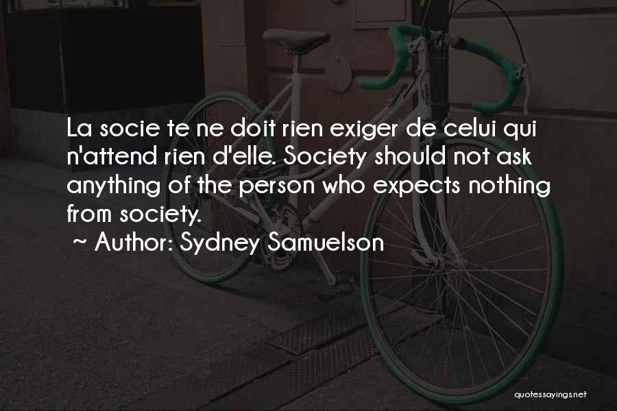 Sydney Samuelson Quotes: La Socie Te Ne Doit Rien Exiger De Celui Qui N'attend Rien D'elle. Society Should Not Ask Anything Of The