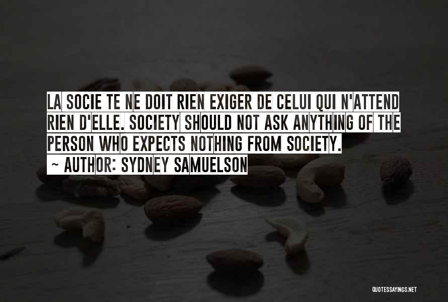 Sydney Samuelson Quotes: La Socie Te Ne Doit Rien Exiger De Celui Qui N'attend Rien D'elle. Society Should Not Ask Anything Of The