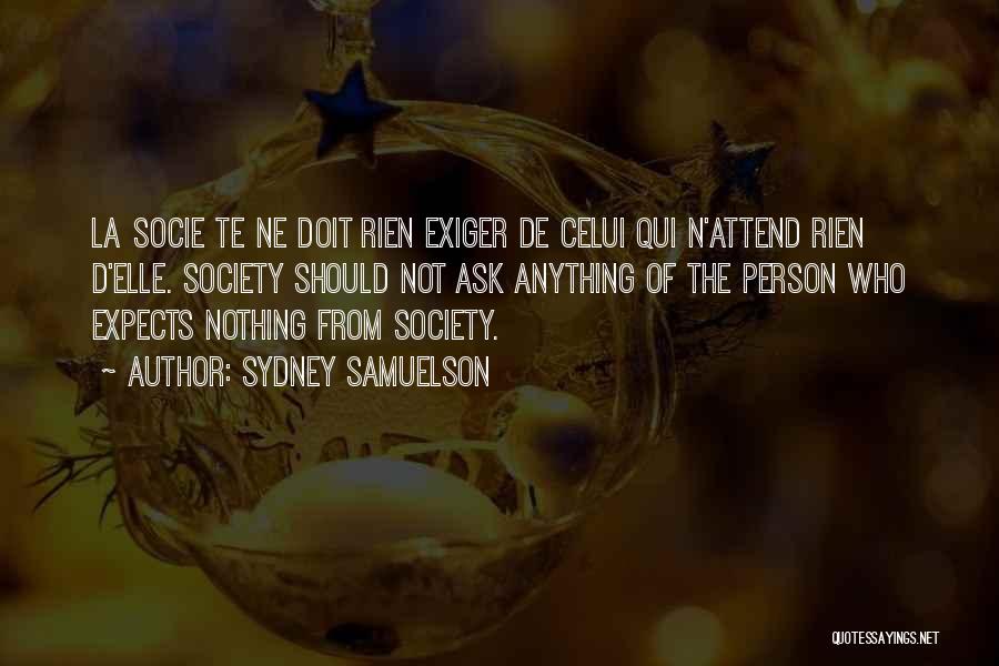 Sydney Samuelson Quotes: La Socie Te Ne Doit Rien Exiger De Celui Qui N'attend Rien D'elle. Society Should Not Ask Anything Of The