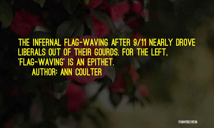 Ann Coulter Quotes: The Infernal Flag-waving After 9/11 Nearly Drove Liberals Out Of Their Gourds. For The Left, 'flag-waving' Is An Epithet.