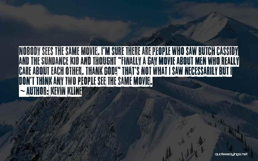 Kevin Kline Quotes: Nobody Sees The Same Movie. I'm Sure There Are People Who Saw Butch Cassidy And The Sundance Kid And Thought