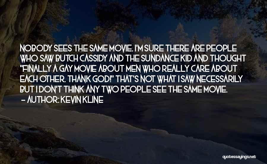 Kevin Kline Quotes: Nobody Sees The Same Movie. I'm Sure There Are People Who Saw Butch Cassidy And The Sundance Kid And Thought