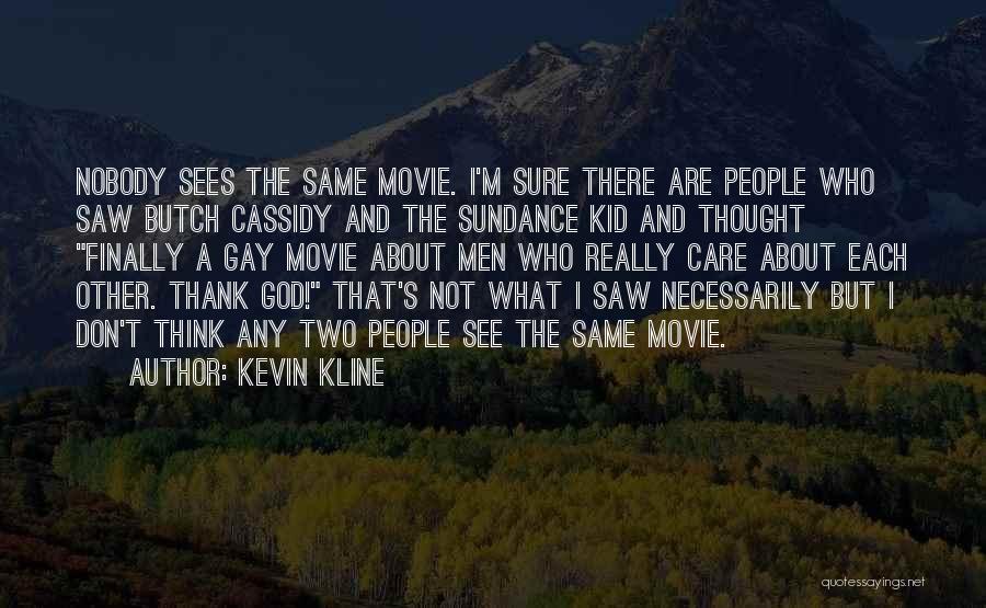 Kevin Kline Quotes: Nobody Sees The Same Movie. I'm Sure There Are People Who Saw Butch Cassidy And The Sundance Kid And Thought