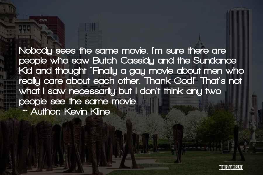 Kevin Kline Quotes: Nobody Sees The Same Movie. I'm Sure There Are People Who Saw Butch Cassidy And The Sundance Kid And Thought