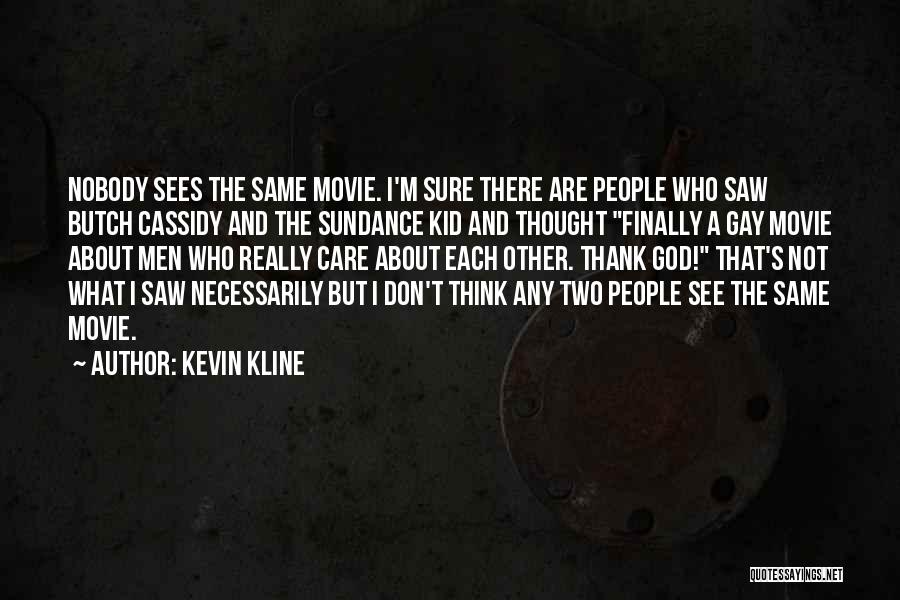 Kevin Kline Quotes: Nobody Sees The Same Movie. I'm Sure There Are People Who Saw Butch Cassidy And The Sundance Kid And Thought