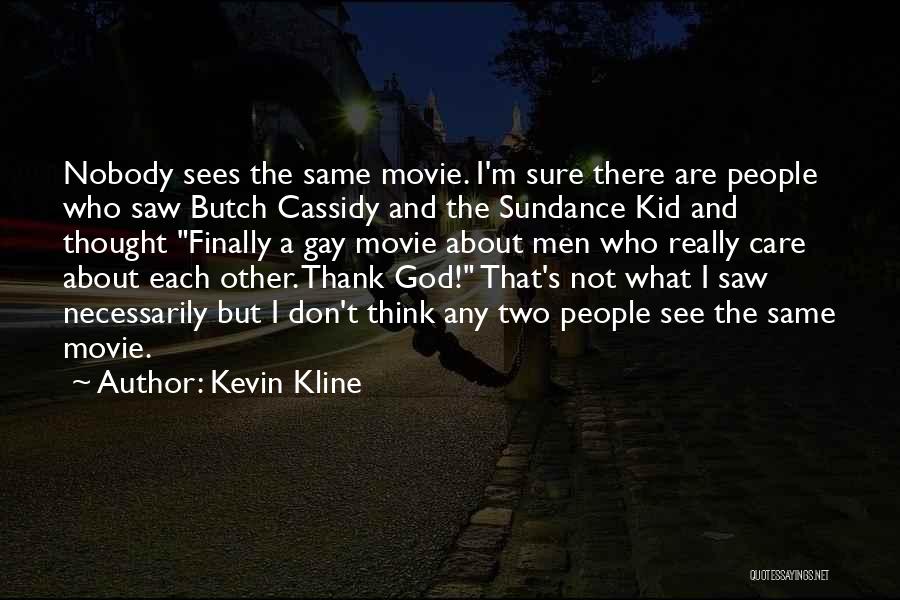 Kevin Kline Quotes: Nobody Sees The Same Movie. I'm Sure There Are People Who Saw Butch Cassidy And The Sundance Kid And Thought