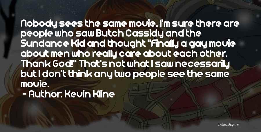 Kevin Kline Quotes: Nobody Sees The Same Movie. I'm Sure There Are People Who Saw Butch Cassidy And The Sundance Kid And Thought