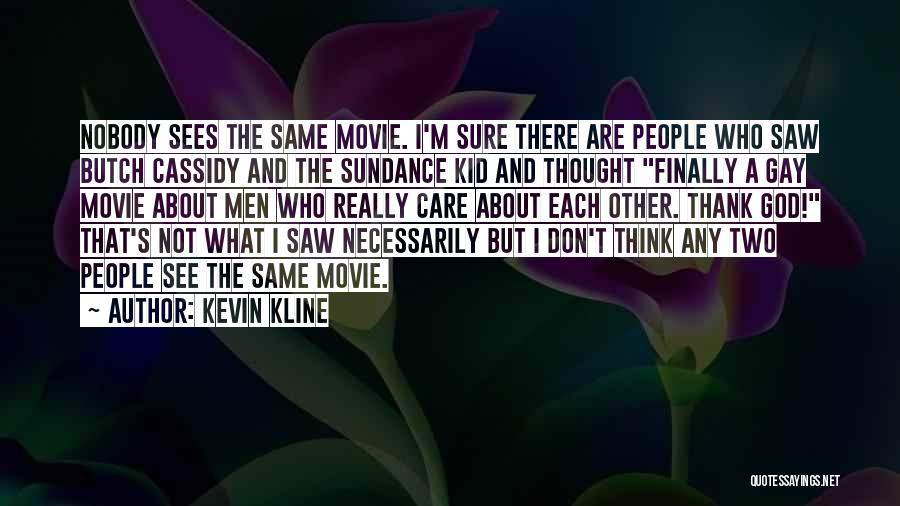 Kevin Kline Quotes: Nobody Sees The Same Movie. I'm Sure There Are People Who Saw Butch Cassidy And The Sundance Kid And Thought