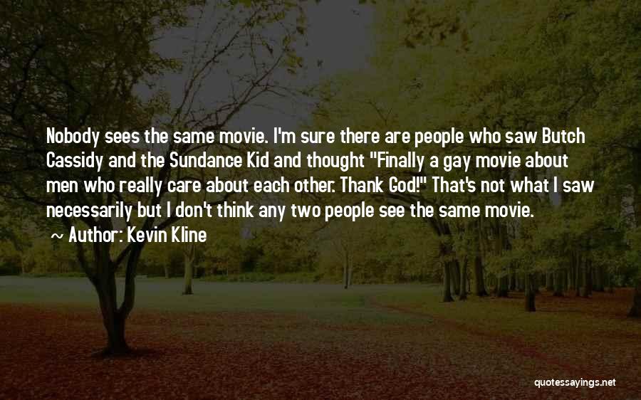 Kevin Kline Quotes: Nobody Sees The Same Movie. I'm Sure There Are People Who Saw Butch Cassidy And The Sundance Kid And Thought