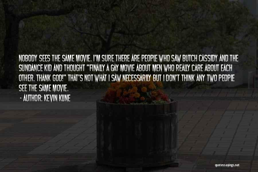 Kevin Kline Quotes: Nobody Sees The Same Movie. I'm Sure There Are People Who Saw Butch Cassidy And The Sundance Kid And Thought