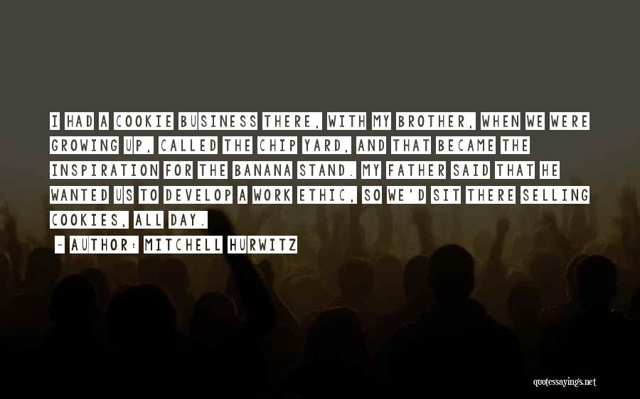 Mitchell Hurwitz Quotes: I Had A Cookie Business There, With My Brother, When We Were Growing Up, Called The Chip Yard, And That