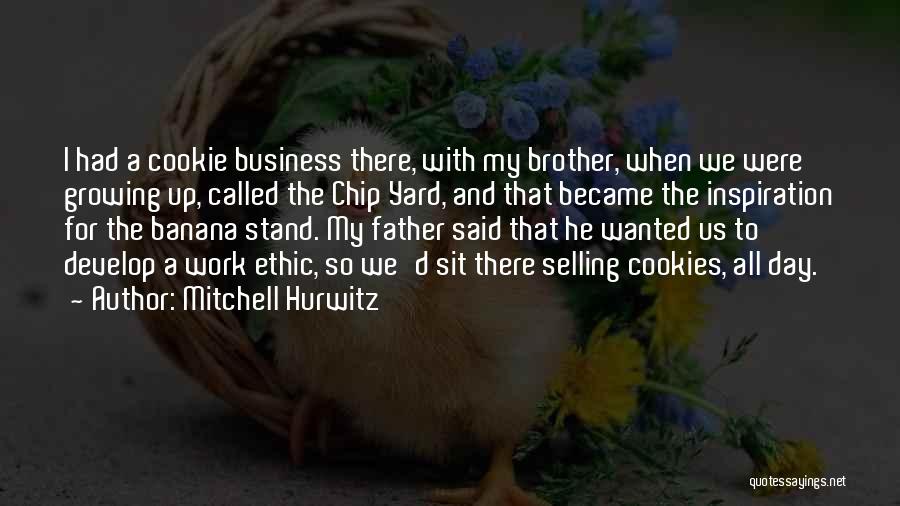 Mitchell Hurwitz Quotes: I Had A Cookie Business There, With My Brother, When We Were Growing Up, Called The Chip Yard, And That