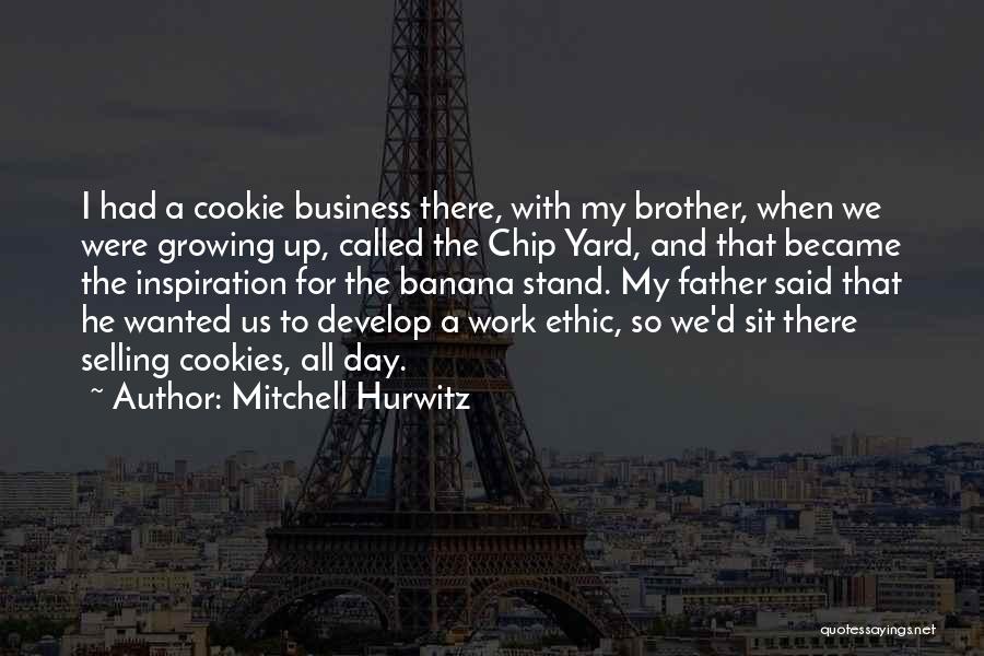 Mitchell Hurwitz Quotes: I Had A Cookie Business There, With My Brother, When We Were Growing Up, Called The Chip Yard, And That