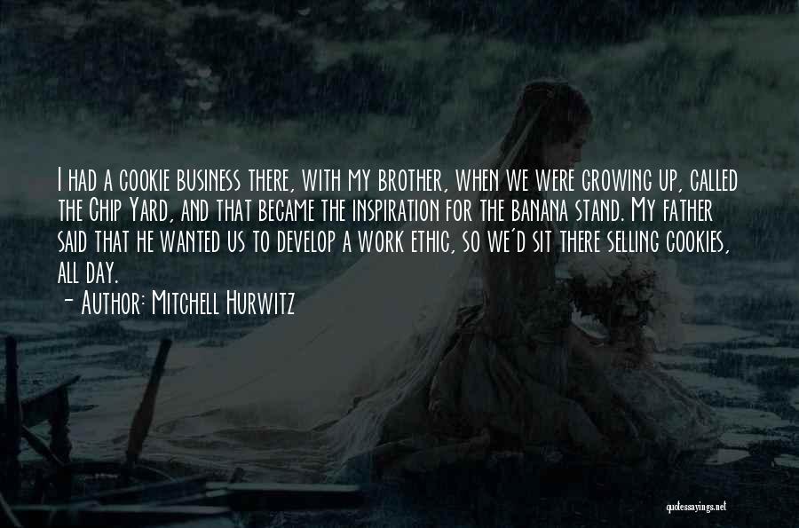 Mitchell Hurwitz Quotes: I Had A Cookie Business There, With My Brother, When We Were Growing Up, Called The Chip Yard, And That