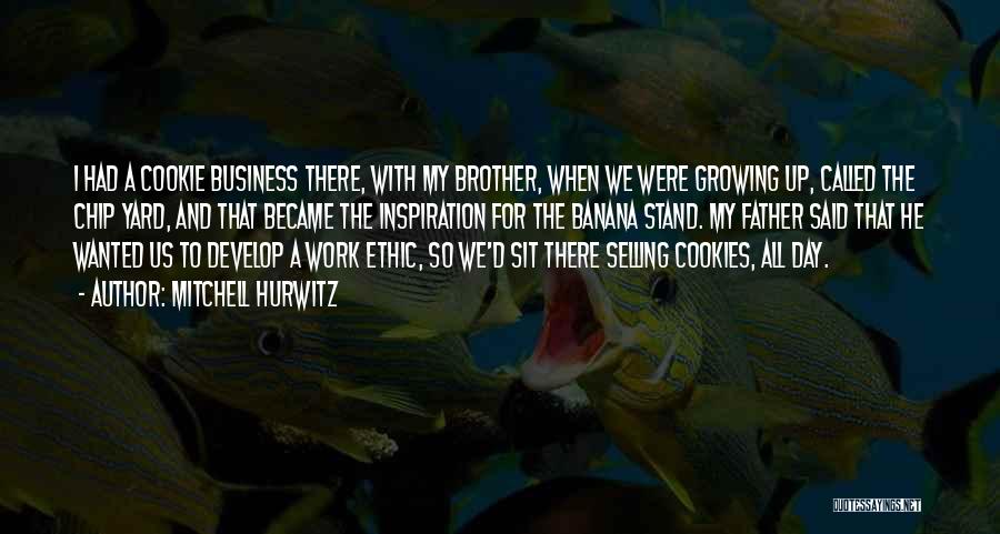 Mitchell Hurwitz Quotes: I Had A Cookie Business There, With My Brother, When We Were Growing Up, Called The Chip Yard, And That