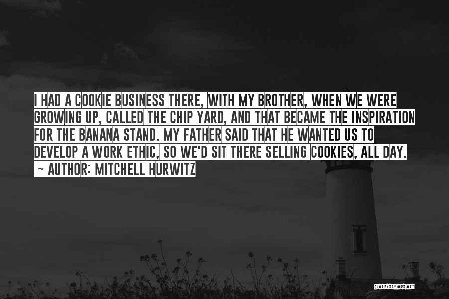 Mitchell Hurwitz Quotes: I Had A Cookie Business There, With My Brother, When We Were Growing Up, Called The Chip Yard, And That