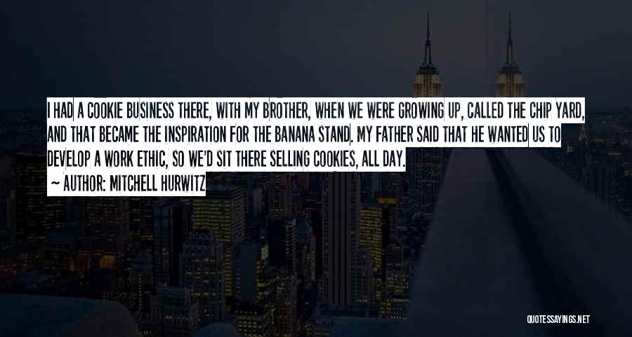 Mitchell Hurwitz Quotes: I Had A Cookie Business There, With My Brother, When We Were Growing Up, Called The Chip Yard, And That