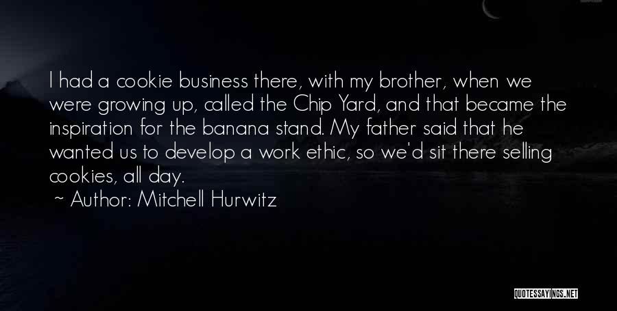 Mitchell Hurwitz Quotes: I Had A Cookie Business There, With My Brother, When We Were Growing Up, Called The Chip Yard, And That