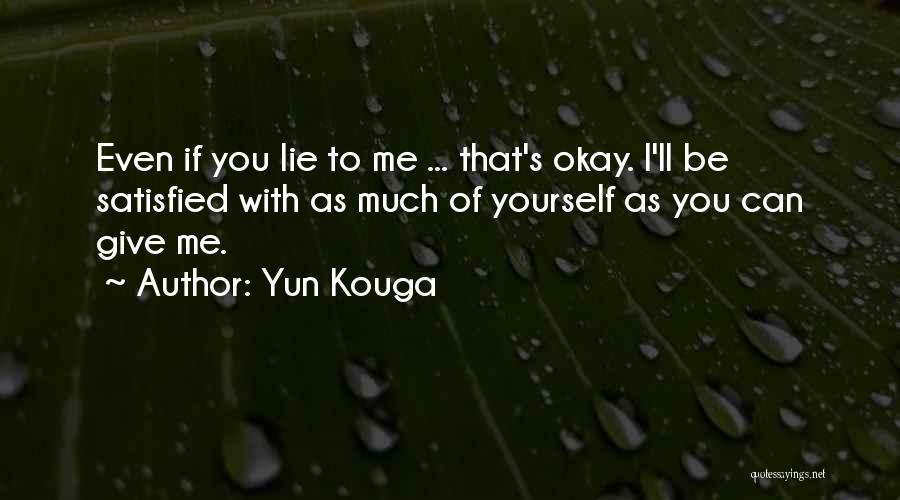 Yun Kouga Quotes: Even If You Lie To Me ... That's Okay. I'll Be Satisfied With As Much Of Yourself As You Can