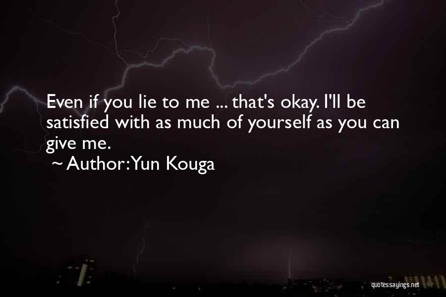 Yun Kouga Quotes: Even If You Lie To Me ... That's Okay. I'll Be Satisfied With As Much Of Yourself As You Can